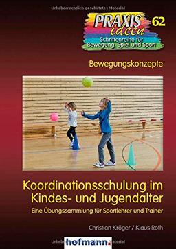 Koordinationsschulung im Kindes- und Jugendalter: Eine Übungssammlung für Sportlehrer und Trainer (Praxisideen - Schriftenreihe für Bewegung, Spiel und Sport)