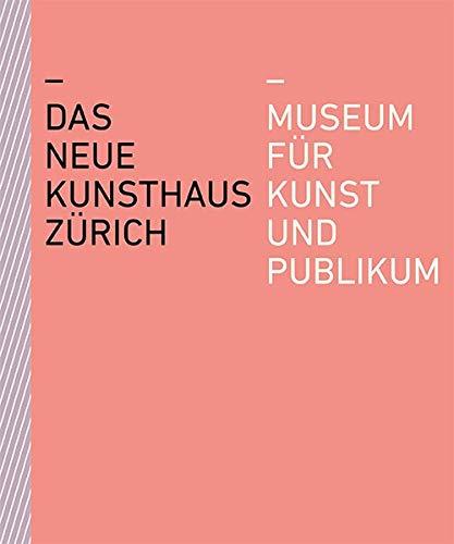 Das neue Kunsthaus Zürich: Museum für Kunst und Publikum