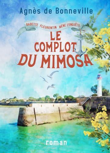 Le complot du mimosa: cosy mystery à l'Oléronaise (Babette Fleurentin mène l'enquête, Band 2)