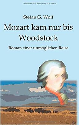 Mozart kam nur bis Woodstock: Roman einer unmöglichen Reise