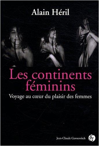 Les continents féminins : voyage au coeur du plaisir des femmes