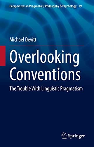 Overlooking Conventions: The Trouble With Linguistic Pragmatism (Perspectives in Pragmatics, Philosophy & Psychology, 29, Band 29)