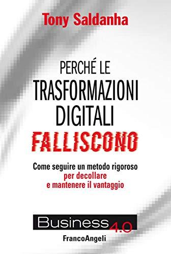 Perché le trasformazioni digitali falliscono. Come seguire un metodo rigoroso per decollare e mantenere il vantaggio (Business 4.0)