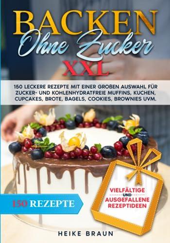 Backen ohne Zucker XXL: 150 leckere Rezepte mit einer großen Auswahl für zucker- und kohlenhydratefreie Muffins, Kuchen, Cupcakes, Brote, Bagels, Cookies, Brownies uvm.