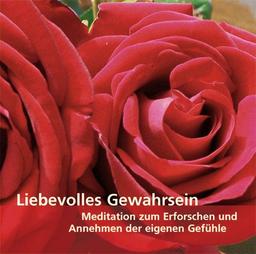 Liebevolles Gewahrsein. CD: Eine Medition zum Erforschen und Annehmen der eigenen Gefühle