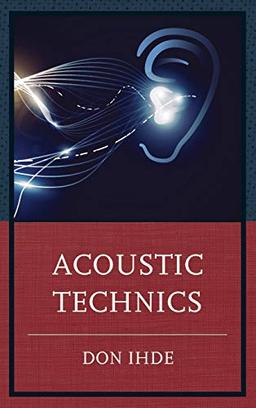 Acoustic Technics (Postphenomenology and the Philosophy of Technology)