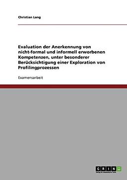 Evaluation der Anerkennung von nicht-formal und informell erworbenen Kompetenzen: Unter besonderer Berücksichtigung einer Exploration von Profilingprozessen