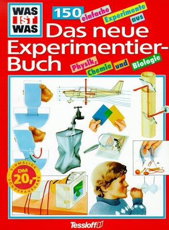 Was ist Was. Das neue Experimentier- Buch. 150 einfache Experimente aus Physik, Chemie und Biologie