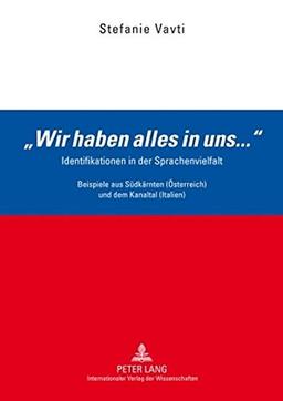 «Wir haben alles in uns...»: Identifikationen in der Sprachenvielfalt- Beispiele aus Südkärnten (Österreich) und dem Kanaltal (Italien)