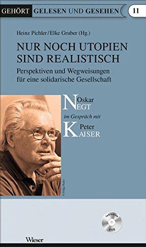 Nur noch Utopien sind realistisch: Perspektiven und Wegweisungen für eine solidarische Gesellschaft, Oskar Negt im Gespräch mit Peter Kaiser (Gehört gelesen)