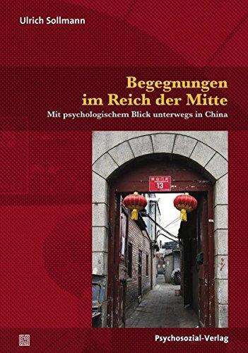 Begegnungen im Reich der Mitte: Mit psychologischem Blick unterwegs in China (Sachbuch Psychosozial)