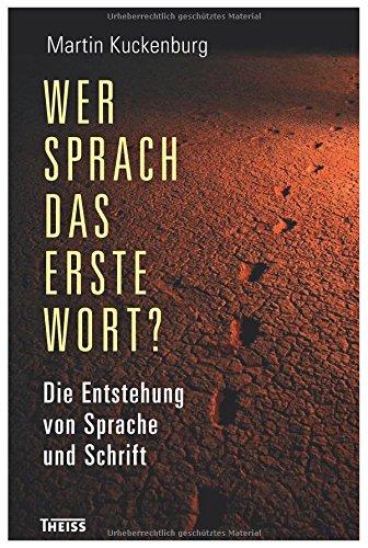 Wer sprach das erste Wort?: Die Entstehung von Sprache und Schrift