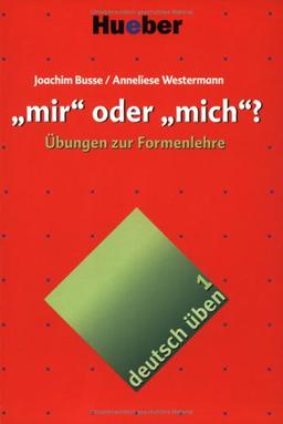 Deutsch üben, neue Rechtschreibung, Neubearbeitung, Bd.1, 'mir' oder 'mich'?: Übungen zur Formenlehre