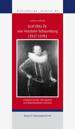 Graf Otto IV. von Holstein-Schaumburg (1517-1576): Landesherrschaft, Reichspolitik und Niederländischer Aufstand