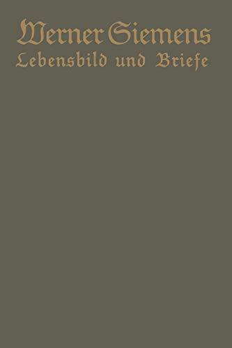 Werner Siemens. Ein kurzgefaßtes Lebensbild nebst einer Auswahl seiner Briefe: Aus Anlaß der 100. Wiederkehr seines Geburtstages