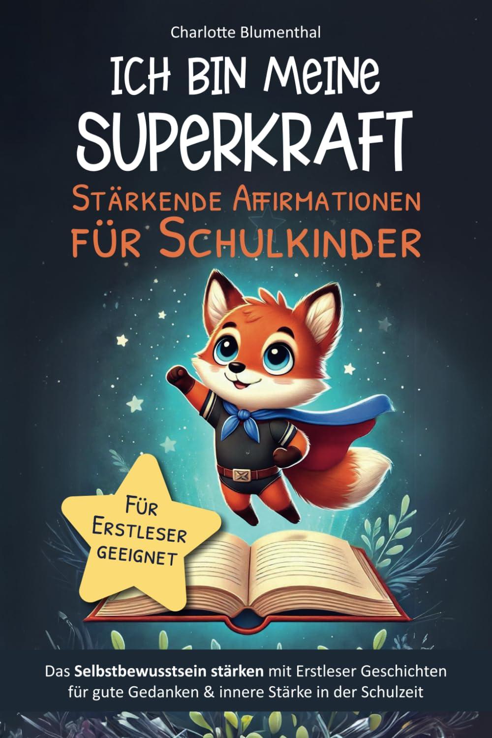 Ich bin meine Superkraft – Stärkende Affirmationen für Schulkinder: Das Selbstbewusstsein stärken mit Erstleser Geschichten für gute Gedanken und innere Stärke in der Schulzeit