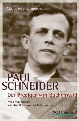 Paul Schneider - Der Prediger von Buchenwald: Neu herausgegeben von Elsa-Ulrike Ross und Paul Dieterich