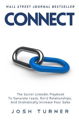 Connect: The Secret LinkedIn Playbook To Generate Leads, Build Relationships, And Dramatically Increase Your Sales