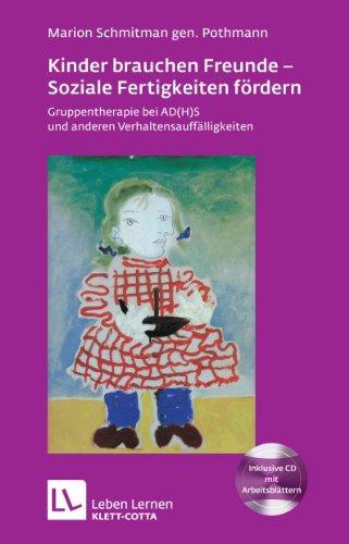 Kinder brauchen Freunde - Soziale Fertigkeiten fördern: Gruppentherapie bei AD(H)S und anderen Verhaltensauffälligkeiten