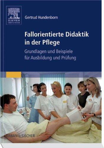 Fallorientierte Didaktik in der Pflege: Grundlagen und Beispiele für Ausbildung und Prüfung