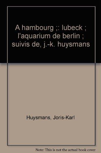 A Hambourg, Lübeck, l'Aquarium de Berlin. J.-K. Huysmans