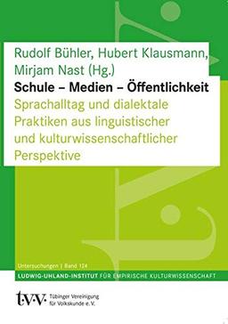 Schule - Medien - Öffentlichkeit: Sprachalltag und dialektale Praktiken aus linguistischer und kulturwissenschaftlicher Perspektive (Untersuchungen des Ludwig-Uhland-Instituts)