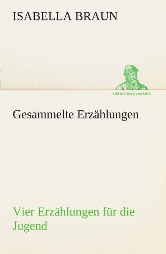 Gesammelte Erzählungen: Vier Erzählungen für die Jugend (TREDITION CLASSICS)