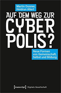 Auf dem Weg zur Cyberpolis: Neue Formen von Gemeinschaft, Selbst und Bildung (Digitale Gesellschaft)