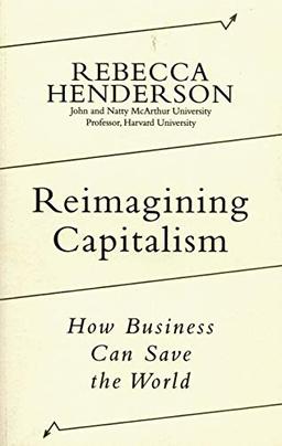 Reimagining Capitalism: How Business Can Save the World