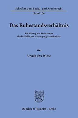 Das Ruhestandsverhältnis.: Ein Beitrag zur Rechtsnatur des betrieblichen Versorgungsverhältnisses. (Schriften zum Sozial- und Arbeitsrecht)