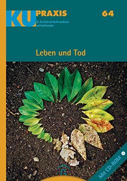 Leben und Tod: Mit CD-ROM (KU-Praxis. Für die Arbeit mit Konfirmandinnen und Konfirmanden, Band 64)