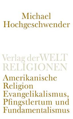 Amerikanische Religion: Evangelikalismus, Pfingstlertum und Fundamentalismus