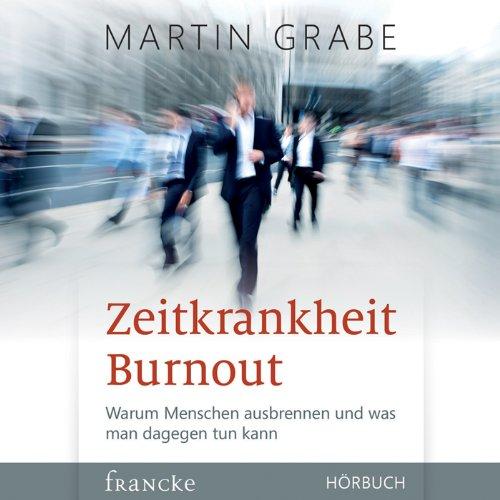 Zeitkrankheit Burnout. CD: Warum Menschen ausbrennen und was man dagegen tun kann