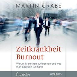 Zeitkrankheit Burnout. CD: Warum Menschen ausbrennen und was man dagegen tun kann