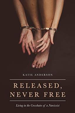 Released, Never Free: Living in the Crosshairs of a Narcissist