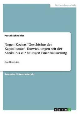 Jürgen Kockas "Geschichte des Kapitalismus". Entwicklungen seit der Antike bis zur heutigen Finanzialisierung: Eine Rezension