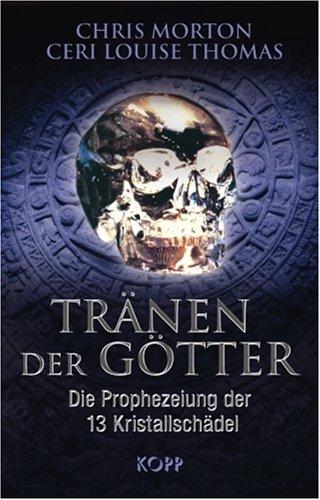 Tränen der Götter. Die Prophezeiung der 13 Kristallschädel