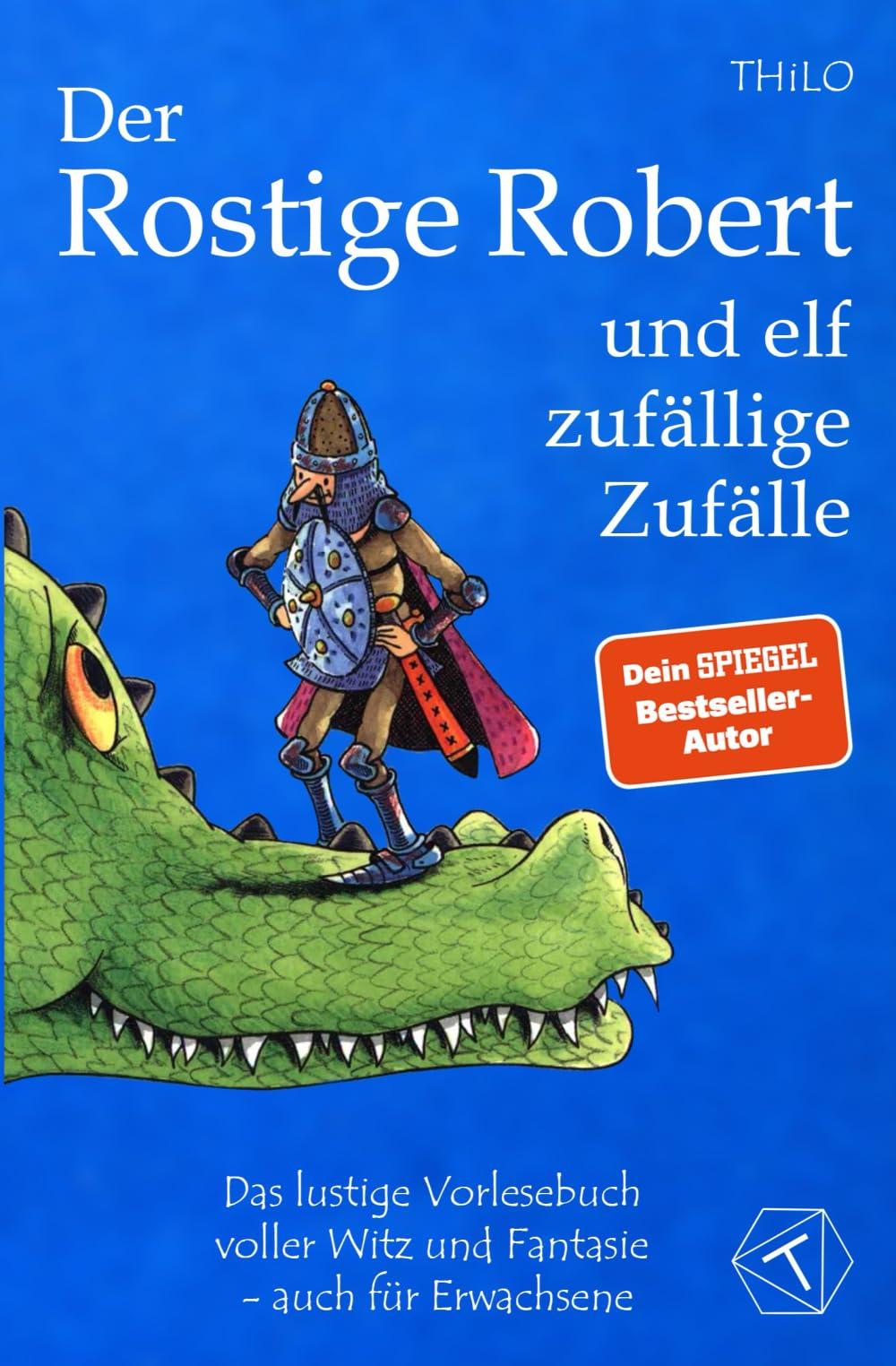 Der Rostige Robert und elf zufällige Zufälle: Das lustige Vorlesebuch voller Witz und Fantasie - auch für Erwachsene; Kinderbuch und Vorlesegeschichte über einen unschlagbaren Ritter ab 5 Jahre