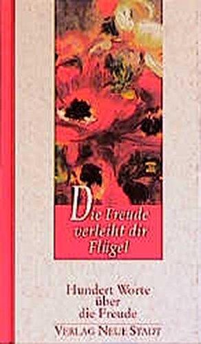 Die Freude verleiht dir Flügel: Hundert Worte über die Freude