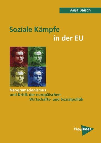 Soziale Kämpfe in der EU: Neogramscianismus und Kritik der europäischen Wirtschafts- und Sozialpolitik (PapyRossa Hochschulschriften)