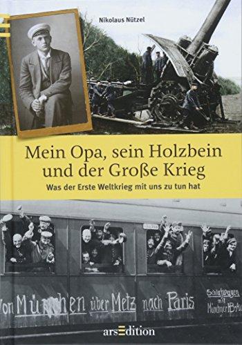 Mein Opa, sein Holzbein und der Große Krieg: Was der Erste Weltkrieg mit uns zu tun hat