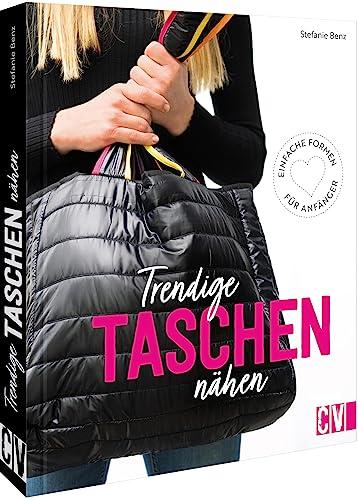 Nähbuch – Trendige Taschen nähen: Einfache Formen für Anfänger. Taschen selber nähen leicht gemacht