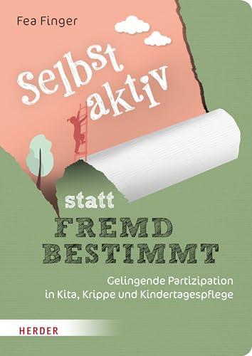 Selbst aktiv statt fremd bestimmt: Gelingende Partizipation in Kita, Krippe und Kindertagespflege