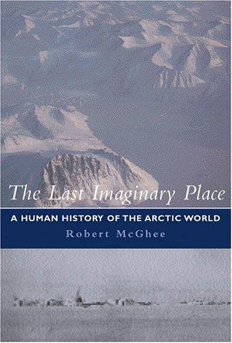 THE LAST IMAGINARY PLACE: A HUMAN HISTORY OF THE ARCTIC WORLD.