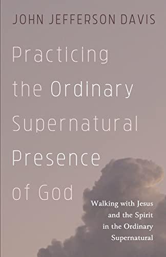 Practicing the Ordinary Supernatural Presence of God: Walking with Jesus and the Spirit in the Ordinary Supernatural