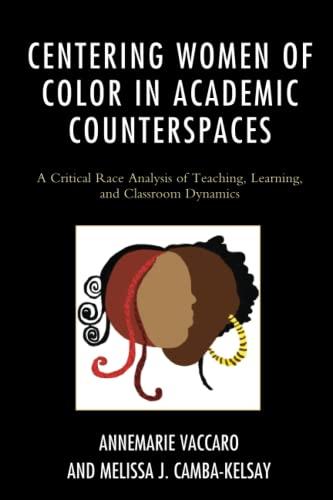 Centering Women of Color in Academic Counterspaces: A Critical Race Analysis of Teaching, Learning, and Classroom Dynamics (Race and Education in the Twenty-First Century)