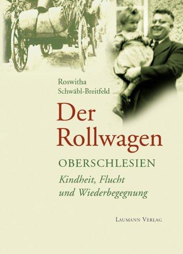 Der Rollwagen: Oberschlesien - Kindheit, Flucht und Wiederbegegnung