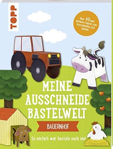 Meine Ausschneide-Bastelwelt: Bauernhof: So einfach war basteln noch nie! Über 40 ganz einfache Figuren zum Ausschneiden und Spielen