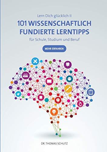 101 Wissenschaftlich fundierte LernTipps für Schule, Studium und Beruf: Lern Dich glücklich II