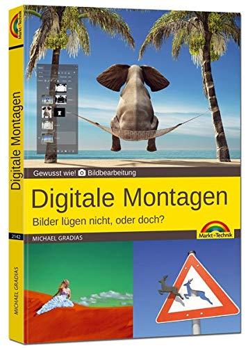 Digitale Foto Montagen für Adobe Photoshop CC und PhotoShop Elements – Bilder lügen nicht, oder doch!?: Gewusst wie